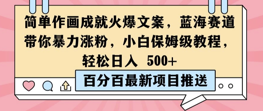 简单作画成就火爆文案，蓝海赛道带你暴力涨粉，小白保姆级教程，轻松日入5张网赚项目-副业赚钱-互联网创业-资源整合八方网创