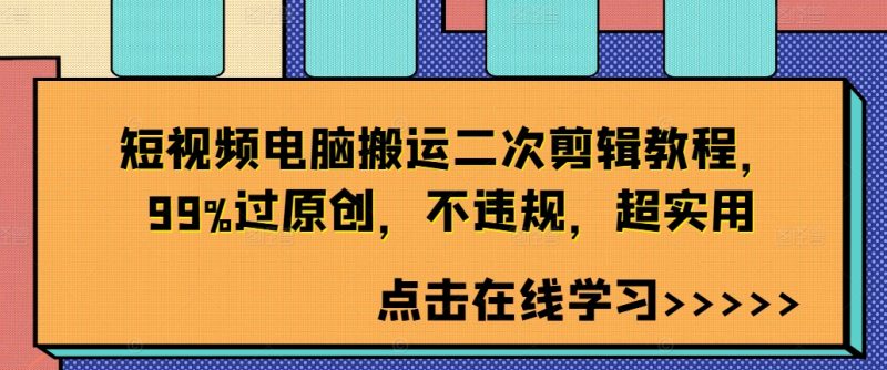 短视频电脑搬运二次剪辑教程,99%过原创,不违规,超实用网赚项目-副业赚钱-互联网创业-资源整合八方网创