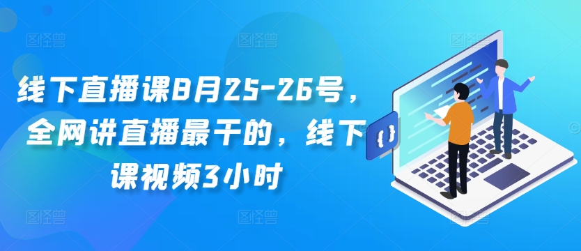 线下直播课8月25-26号，全网讲直播最干的，线下课视频3小时网赚项目-副业赚钱-互联网创业-资源整合八方网创