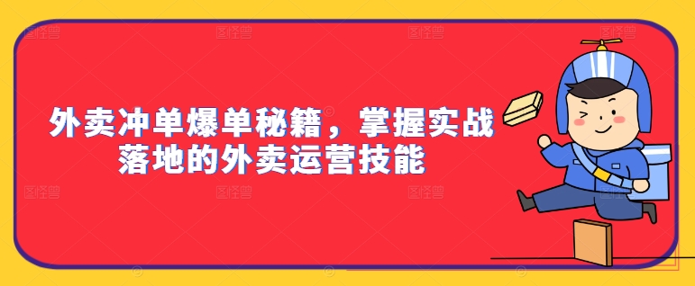 外卖冲单爆单秘籍，掌握实战落地的外卖运营技能网赚项目-副业赚钱-互联网创业-资源整合八方网创