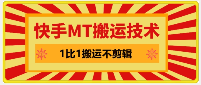 快手MT搬运技术，一比一搬运不剪辑，剧情可用，条条同框网赚项目-副业赚钱-互联网创业-资源整合八方网创