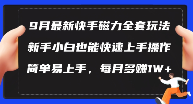 9月最新快手磁力玩法，新手小白也能操作，简单易上手，每月多赚1W+网赚项目-副业赚钱-互联网创业-资源整合八方网创