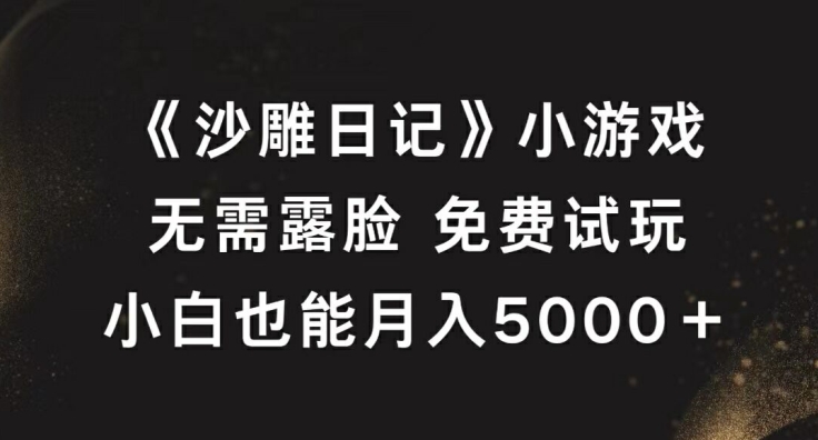 《沙雕日记》小游戏，无需露脸免费试玩，小白也能月入5000+网赚项目-副业赚钱-互联网创业-资源整合八方网创