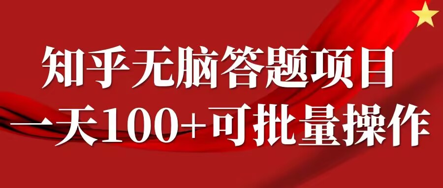 知乎答题项目，日入100+，时间自由，可批量操作网赚项目-副业赚钱-互联网创业-资源整合八方网创
