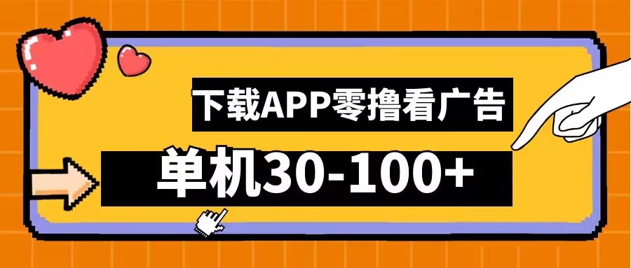 零撸看广告，下载APP看广告，单机30-100+安卓手机就行网赚项目-副业赚钱-互联网创业-资源整合八方网创