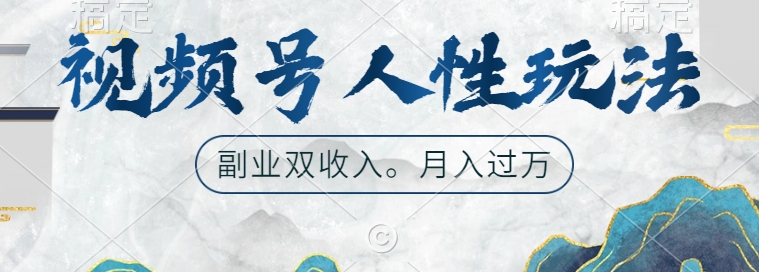 视频号人性玩法，让你起号，广告双份收入，副业好选择网赚项目-副业赚钱-互联网创业-资源整合八方网创