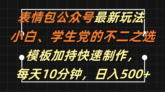 表情包公众号最新玩法，小白、学生党的不二之选，模板加持快速制作，每天10分钟，日入500+网赚项目-副业赚钱-互联网创业-资源整合八方网创