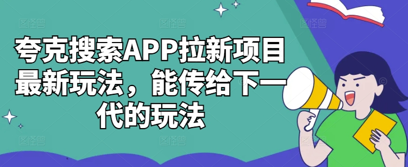 夸克搜索APP拉新项目最新玩法，能传给下一代的玩法网赚项目-副业赚钱-互联网创业-资源整合八方网创