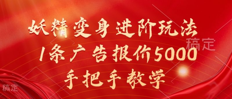 妖精变身进阶玩法，1条广告报价5000，手把手教学网赚项目-副业赚钱-互联网创业-资源整合八方网创