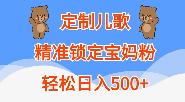 定制儿歌，精准锁定宝妈粉，轻松日入500+网赚项目-副业赚钱-互联网创业-资源整合八方网创