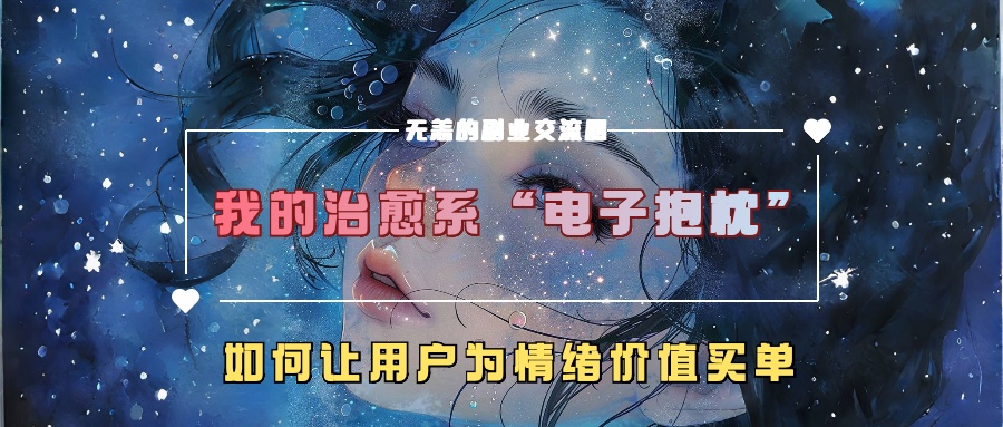 我的治愈系“电子抱枕”，如何让用户为情绪价值买单网赚项目-副业赚钱-互联网创业-资源整合八方网创