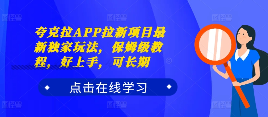 夸克拉APP拉新项目最新独家玩法，保姆级教程，好上手，可长期网赚项目-副业赚钱-互联网创业-资源整合八方网创