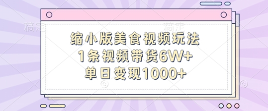 缩小版美食视频玩法，1条视频带货6W+，单日变现1k网赚项目-副业赚钱-互联网创业-资源整合八方网创