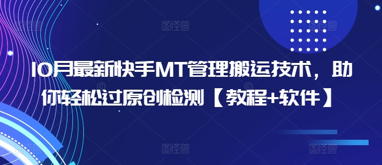 10月最新快手MT管理搬运技术，助你轻松过原创检测【教程+软件】网赚项目-副业赚钱-互联网创业-资源整合八方网创