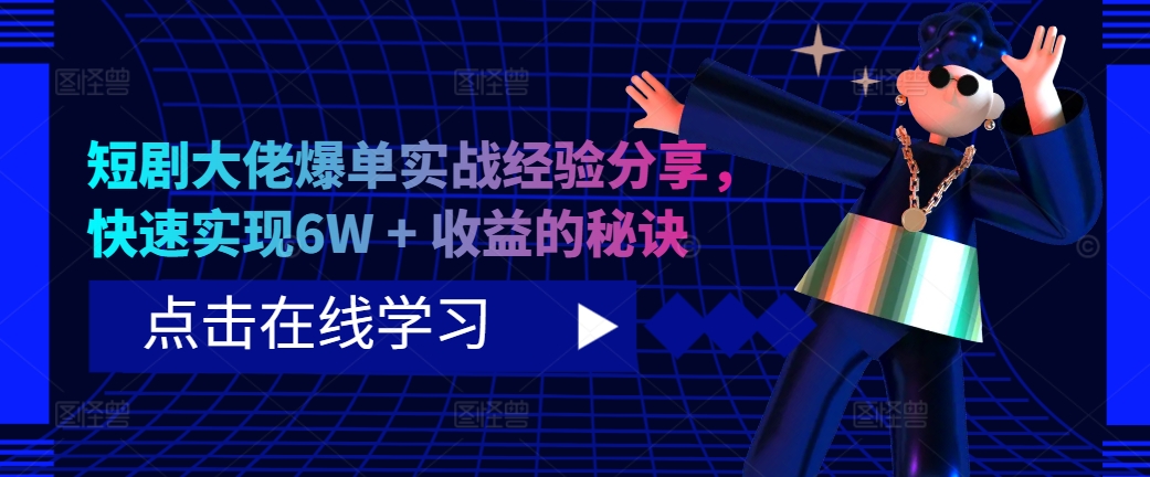 短剧大佬爆单实战经验分享，快速实现6W + 收益的秘诀网赚项目-副业赚钱-互联网创业-资源整合八方网创