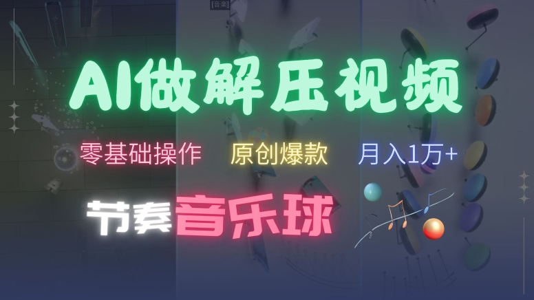 AI制作节奏音乐球解压视频，不需要专业工具，零基础操作，条条视频原创爆款，快速涨粉网赚项目-副业赚钱-互联网创业-资源整合八方网创