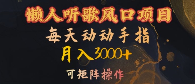 懒人听歌风口项目，每天动动手指月入3000+，可矩阵操作网赚项目-副业赚钱-互联网创业-资源整合八方网创