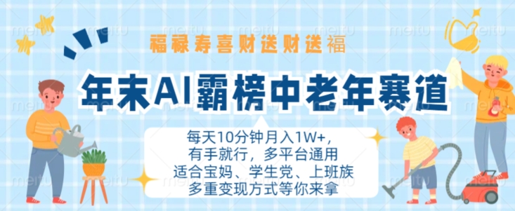 年末AI霸榜中老年赛道，福禄寿喜财送财送褔月入1W+，有手就行，多平台通用网赚项目-副业赚钱-互联网创业-资源整合八方网创