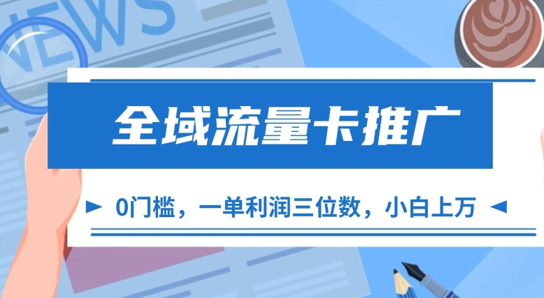 全域流量卡推广，一单利润三位数，0投入，小白轻松上万网赚项目-副业赚钱-互联网创业-资源整合八方网创