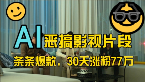 蓝海赛道，AI恶搞影视片段，条条爆款，30天涨粉77万，全流程拆解网赚项目-副业赚钱-互联网创业-资源整合八方网创