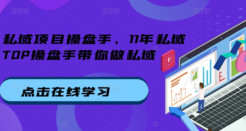 私域项目操盘手，11年私域TOP操盘手带你做私域网赚项目-副业赚钱-互联网创业-资源整合八方网创