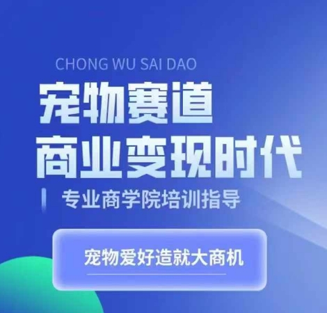 宠物赛道商业变现时代，学习宠物短视频带货变现，将宠物热爱变成事业网赚项目-副业赚钱-互联网创业-资源整合八方网创
