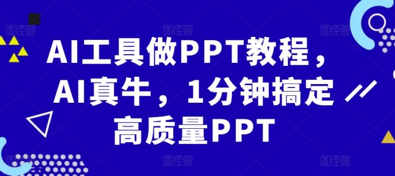AI工具做PPT教程，AI真牛，1分钟搞定高质量PPT网赚项目-副业赚钱-互联网创业-资源整合八方网创