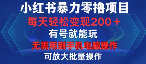 小红书暴力零撸项目，有号就能玩，单号每天变现1到15元，可放大批量操作，无需手机电脑操作网赚项目-副业赚钱-互联网创业-资源整合八方网创