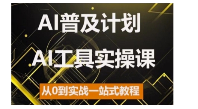 AI普及计划，2024AI工具实操课，从0到实战一站式教程网赚项目-副业赚钱-互联网创业-资源整合八方网创