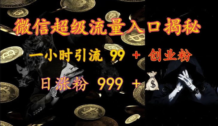 微信超级流量入口揭秘：一小时引流 99 + 创业粉，日涨粉 999 +网赚项目-副业赚钱-互联网创业-资源整合八方网创