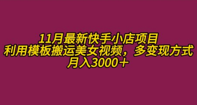 11月K总部落快手小店情趣男粉项目，利用模板搬运美女视频，多变现方式月入3000+网赚项目-副业赚钱-互联网创业-资源整合八方网创