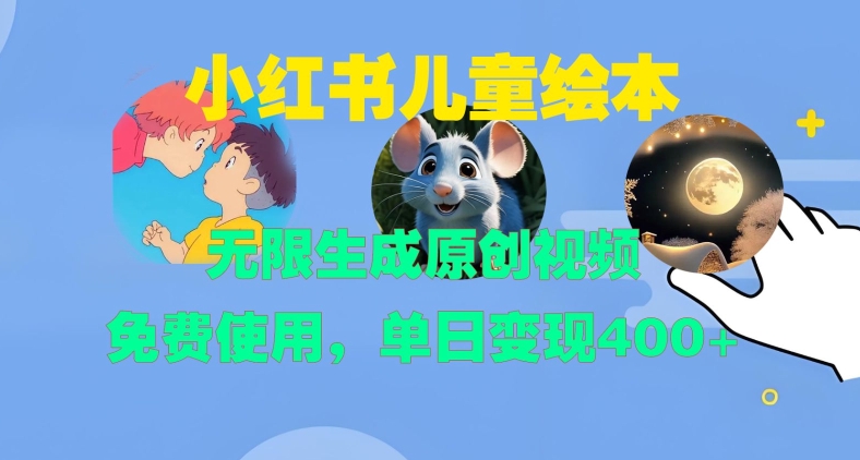 小红书儿童绘本，无限生成原创视频，免费使用，单日变现400+网赚项目-副业赚钱-互联网创业-资源整合八方网创