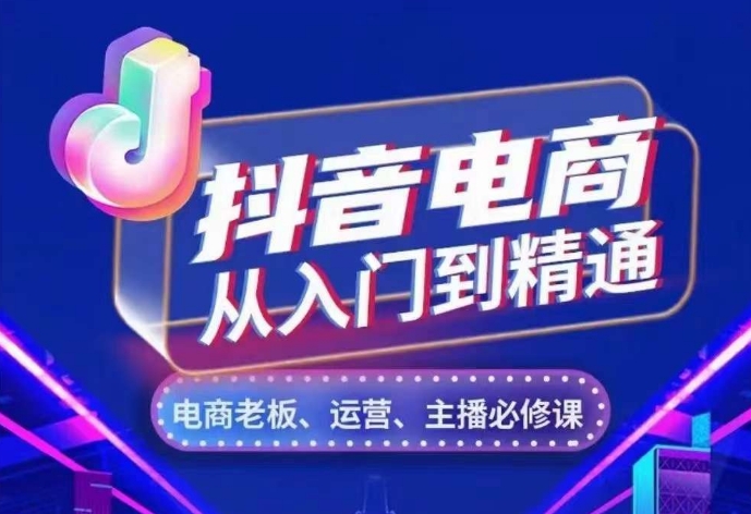 抖音电商从入门到精通，​从账号、流量、人货场、主播、店铺五个方面，全面解析抖音电商核心逻辑网赚项目-副业赚钱-互联网创业-资源整合八方网创