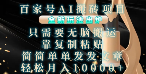 百家号AI搬砖项目，全新玩法出炉，只需要无脑搬运，靠复制粘贴，简单发文章，也能轻松月入1W网赚项目-副业赚钱-互联网创业-资源整合八方网创