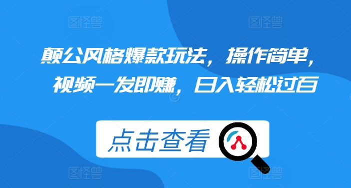 颠公风格爆款玩法，操作简单，视频一发即赚，日入轻松过百网赚项目-副业赚钱-互联网创业-资源整合八方网创