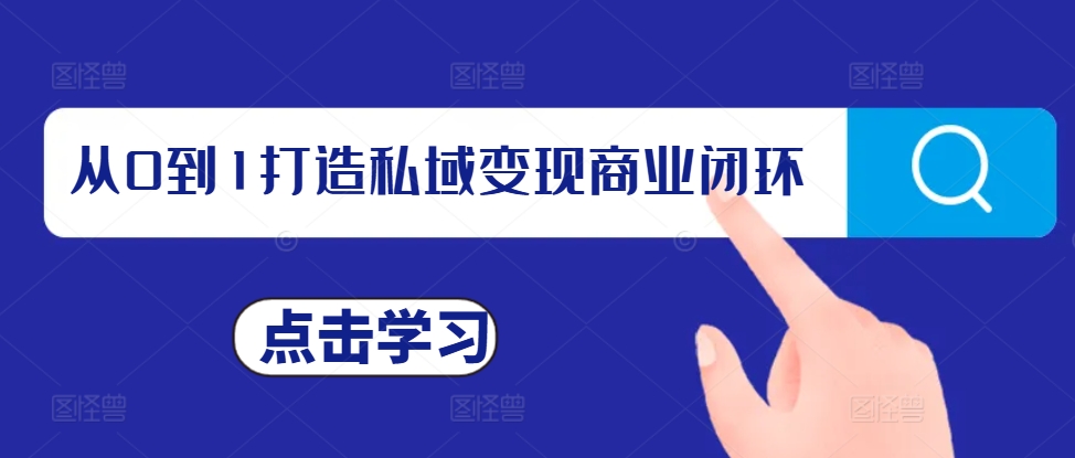 从0到1打造私域变现商业闭环，私域变现操盘手，私域IP打造网赚项目-副业赚钱-互联网创业-资源整合八方网创