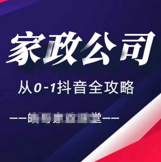 家政公司从0-1抖音全攻略,教你从短视频+直播全方位进行抖音引流网赚项目-副业赚钱-互联网创业-资源整合八方网创