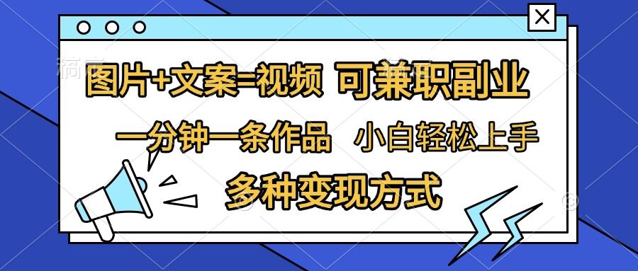 图片+文案=视频，精准暴力引流，可兼职副业，一分钟一条作品，小白轻松上手，多种变现方式网赚项目-副业赚钱-互联网创业-资源整合八方网创