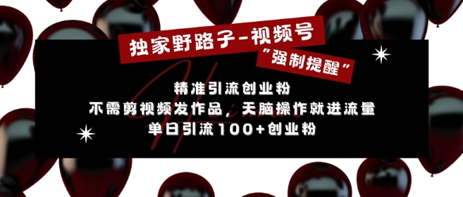 独家野路子利用视频号“强制提醒”，不需剪视频发作品，无脑操作就进流量，单日引流100+创业粉网赚项目-副业赚钱-互联网创业-资源整合八方网创