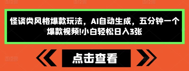 怪谈类风格爆款玩法，AI自动生成，五分钟一个爆款视频，小白轻松日入3张网赚项目-副业赚钱-互联网创业-资源整合八方网创