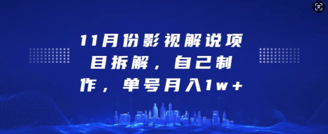 11月份影视解说项目拆解，自己制作，单号月入1w+网赚项目-副业赚钱-互联网创业-资源整合八方网创