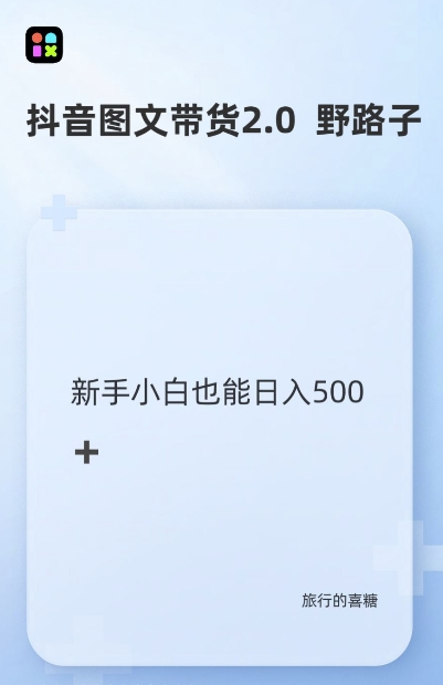 抖音图文带货野路子2.0玩法，暴力起号，单日收益多张，小白也可轻松上手网赚项目-副业赚钱-互联网创业-资源整合八方网创