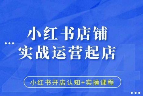 小红书店铺实战运营起店，小红书开店认知+实操课程网赚项目-副业赚钱-互联网创业-资源整合八方网创