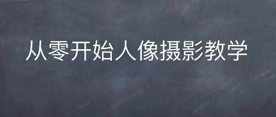 情感人像摄影综合训练，从0开始人像摄影教学网赚项目-副业赚钱-互联网创业-资源整合八方网创