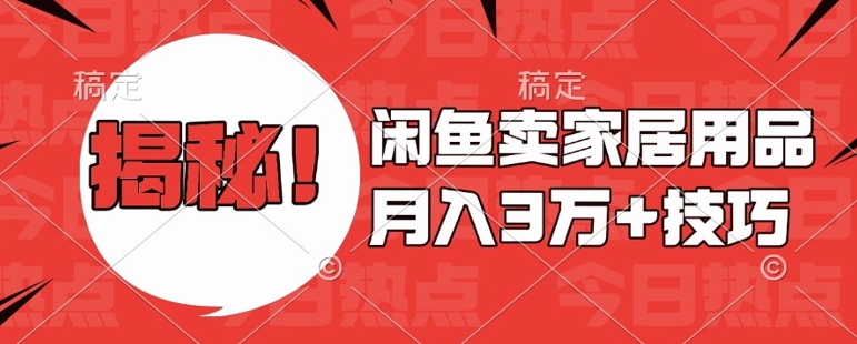 闲鱼卖家居用品月入过W+最新技巧闲鱼最新零基础教学，新手当天上手网赚项目-副业赚钱-互联网创业-资源整合八方网创
