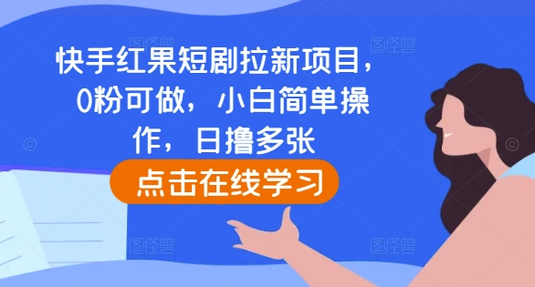 快手红果短剧拉新项目，0粉可做，小白简单操作，日撸多张网赚项目-副业赚钱-互联网创业-资源整合八方网创