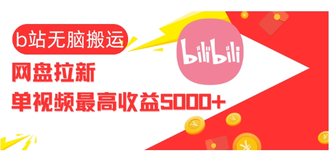 视频无脑搬运b站网盘拉新，单视频最高收益5k+网赚项目-副业赚钱-互联网创业-资源整合八方网创