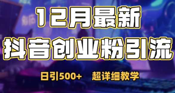 最新公开：12月份抖音日引500+创业粉秘籍网赚项目-副业赚钱-互联网创业-资源整合八方网创