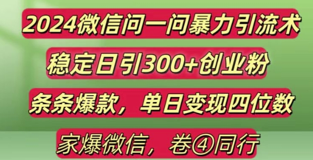 2024最新微信问一问暴力引流300+创业粉,条条爆款单日变现四位数网赚项目-副业赚钱-互联网创业-资源整合八方网创