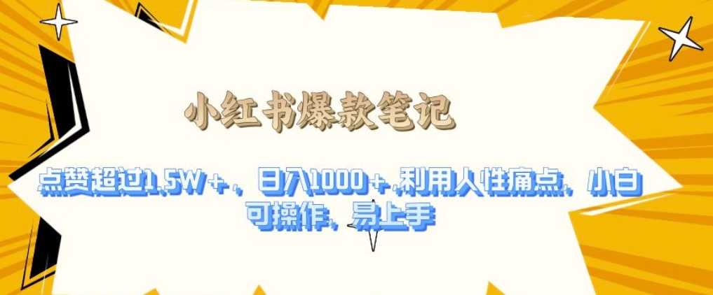 利用人性的痛点，打造爆款笔记，获得点赞超过1.5W+，日入1k网赚项目-副业赚钱-互联网创业-资源整合八方网创